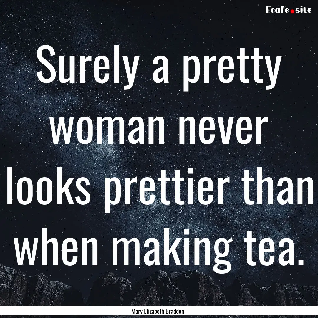 Surely a pretty woman never looks prettier.... : Quote by Mary Elizabeth Braddon