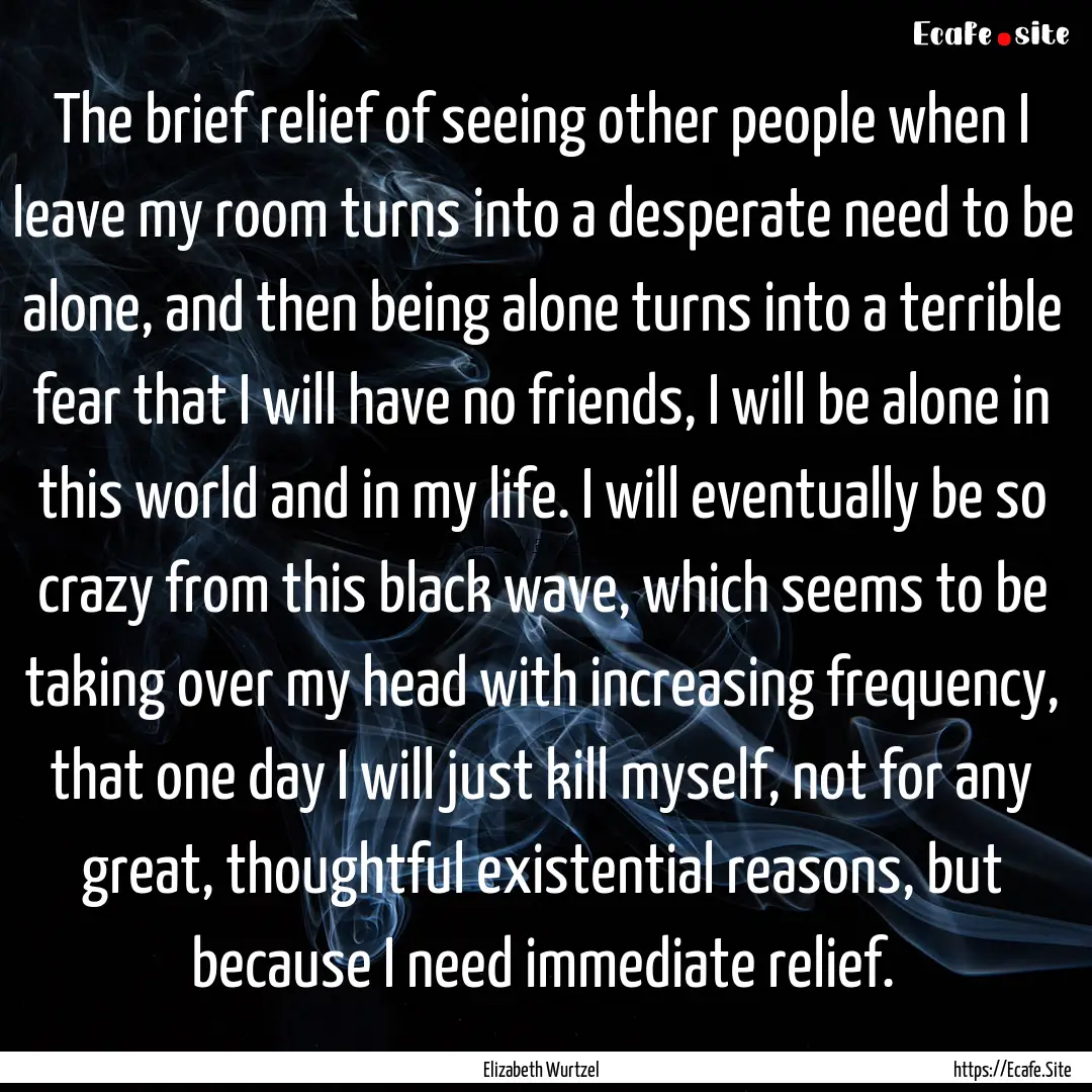 The brief relief of seeing other people when.... : Quote by Elizabeth Wurtzel