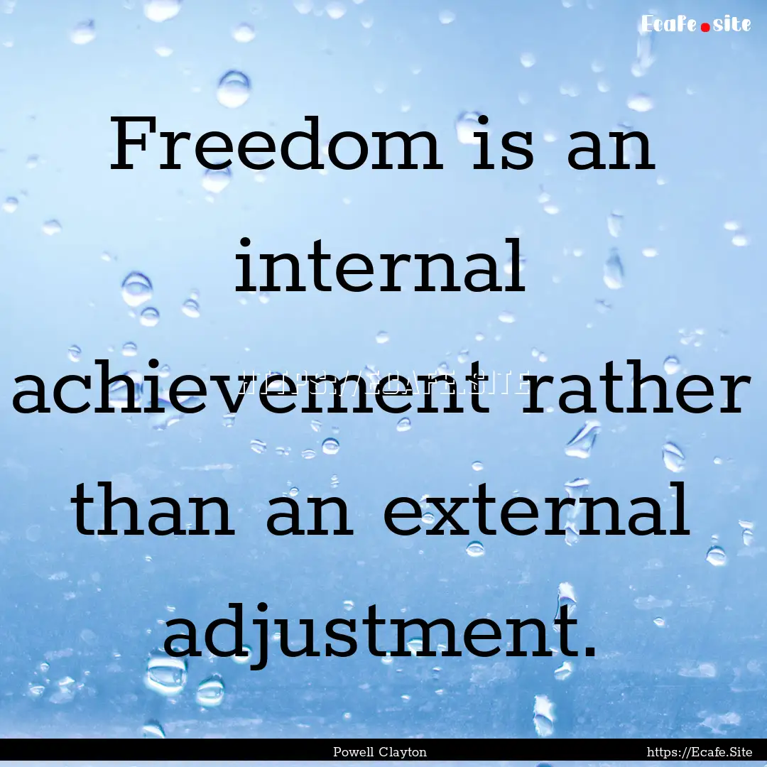 Freedom is an internal achievement rather.... : Quote by Powell Clayton