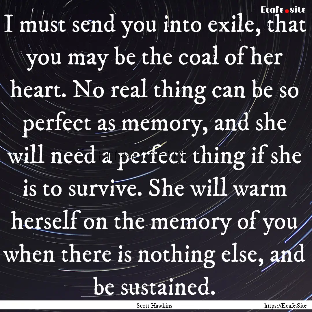 I must send you into exile, that you may.... : Quote by Scott Hawkins