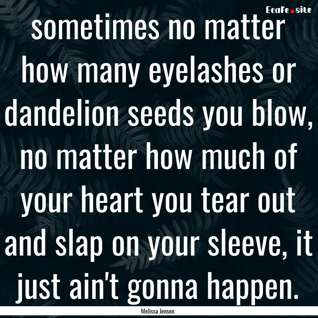 sometimes no matter how many eyelashes or.... : Quote by Melissa Jensen