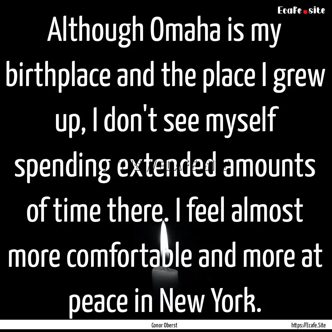 Although Omaha is my birthplace and the place.... : Quote by Conor Oberst