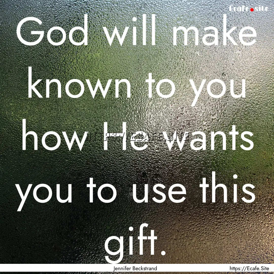 God will make known to you how He wants you.... : Quote by Jennifer Beckstrand