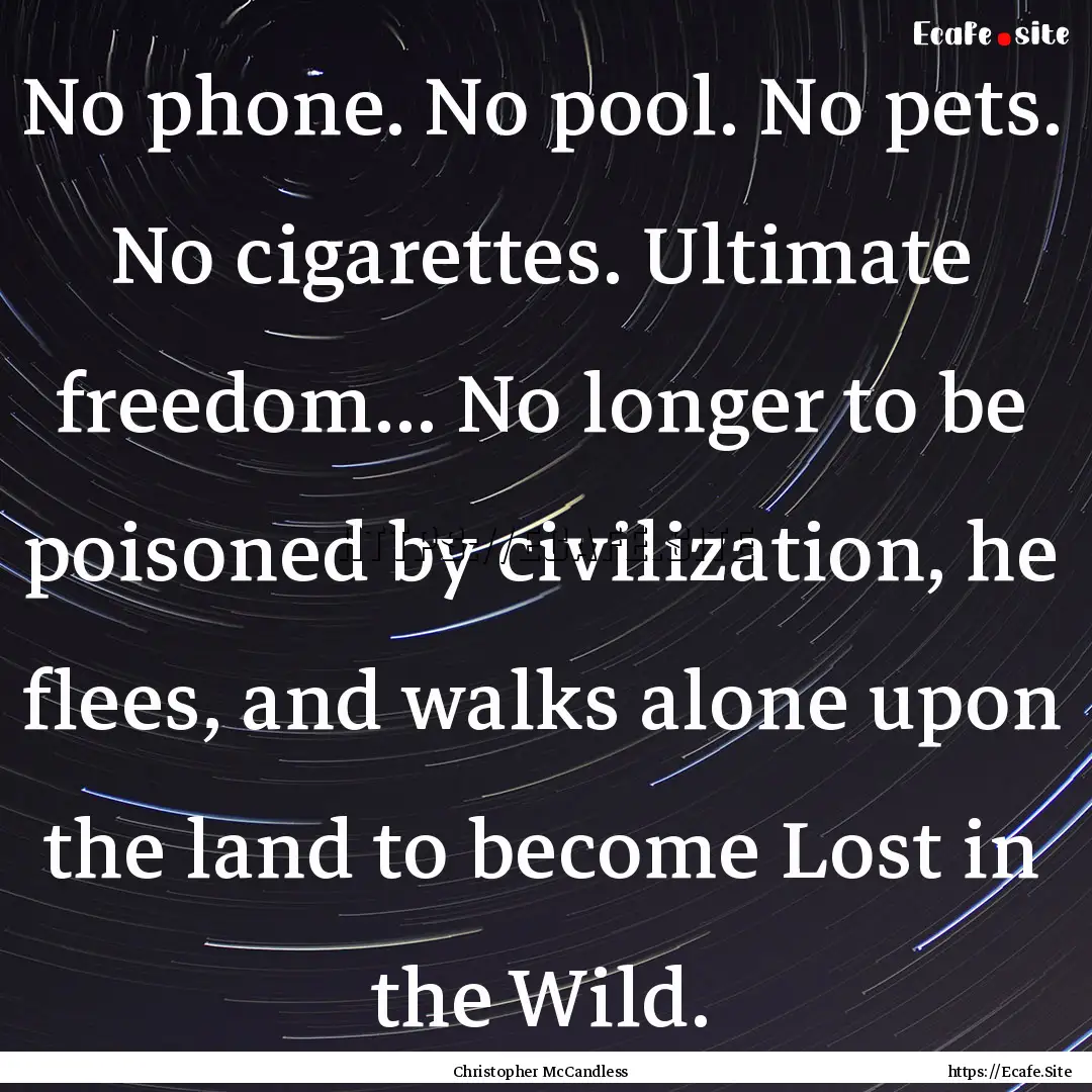 No phone. No pool. No pets. No cigarettes..... : Quote by Christopher McCandless