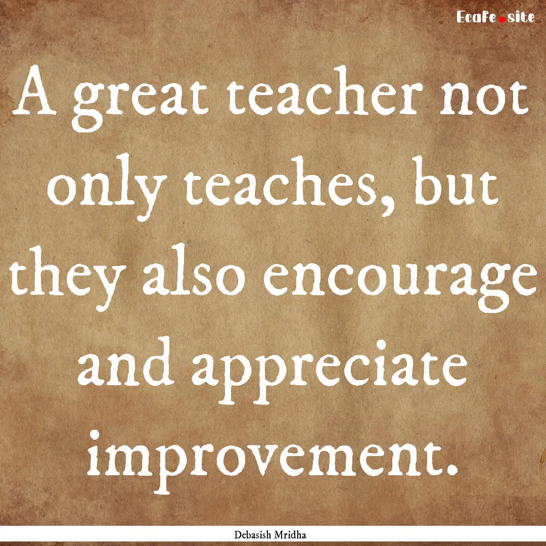 A great teacher not only teaches, but they.... : Quote by Debasish Mridha