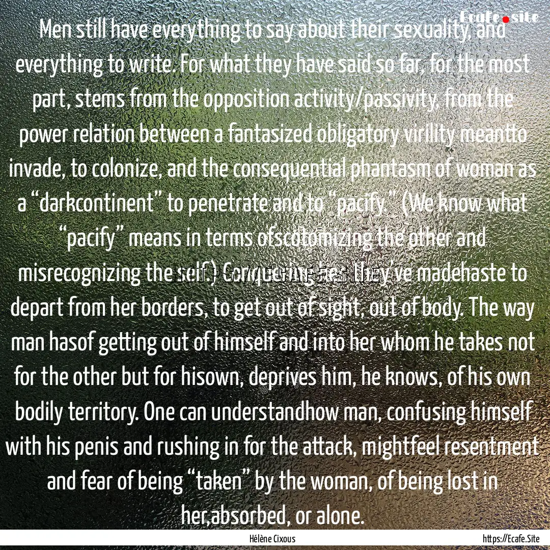 Men still have everything to say about their.... : Quote by Hélène Cixous