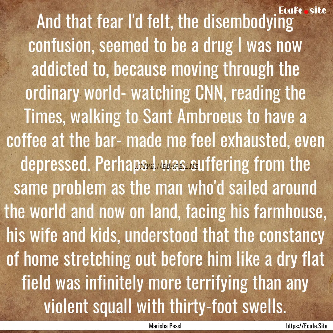 And that fear I'd felt, the disembodying.... : Quote by Marisha Pessl