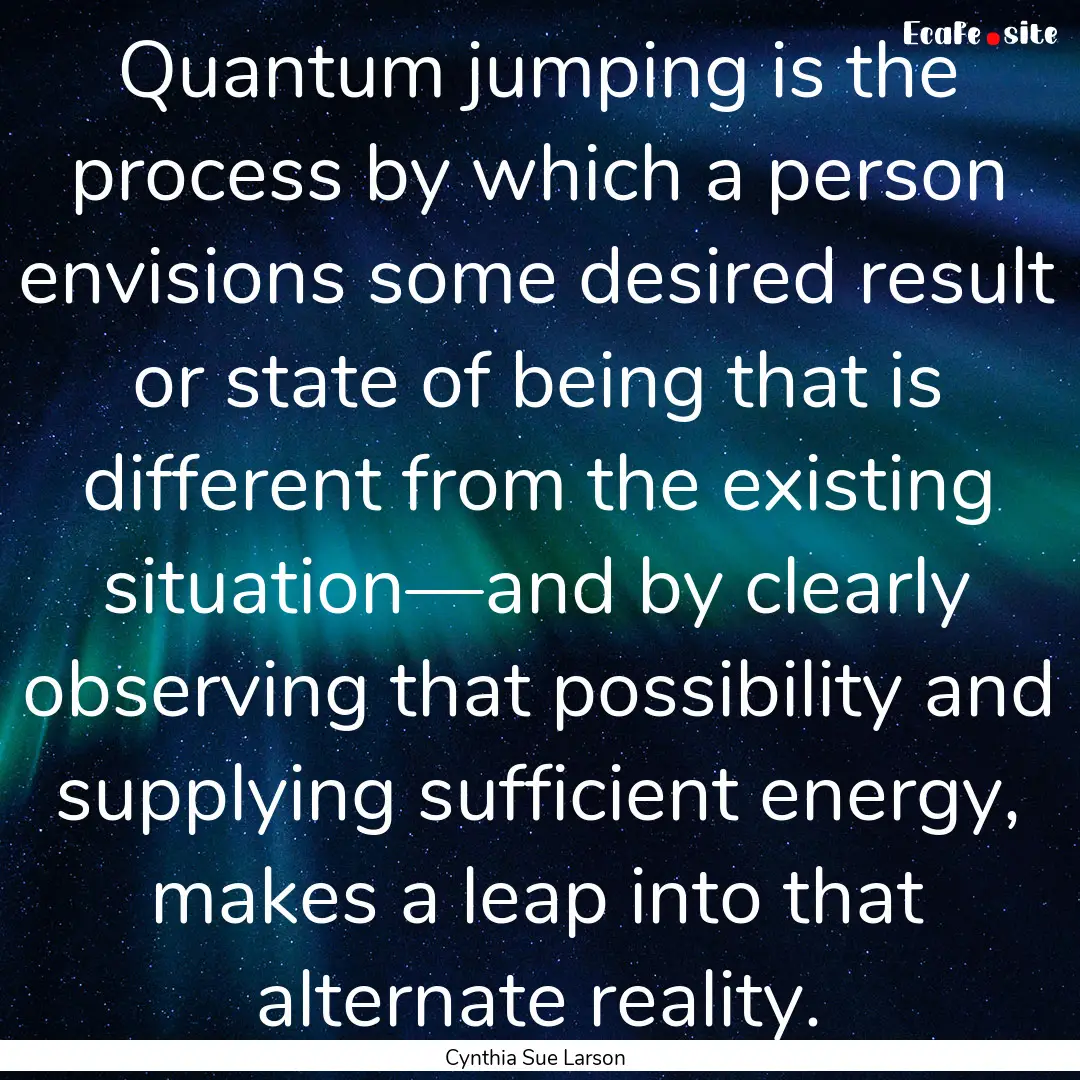 Quantum jumping is the process by which a.... : Quote by Cynthia Sue Larson