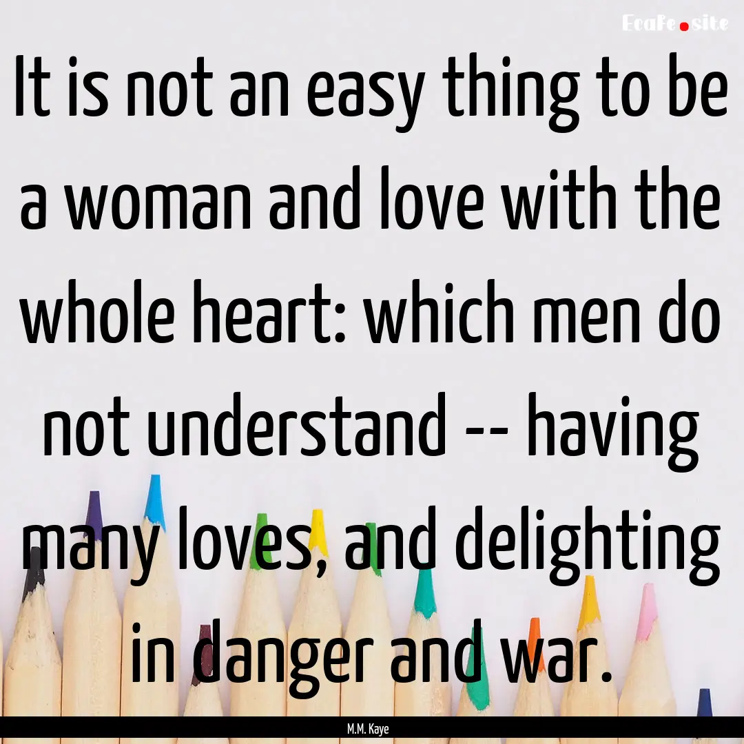 It is not an easy thing to be a woman and.... : Quote by M.M. Kaye