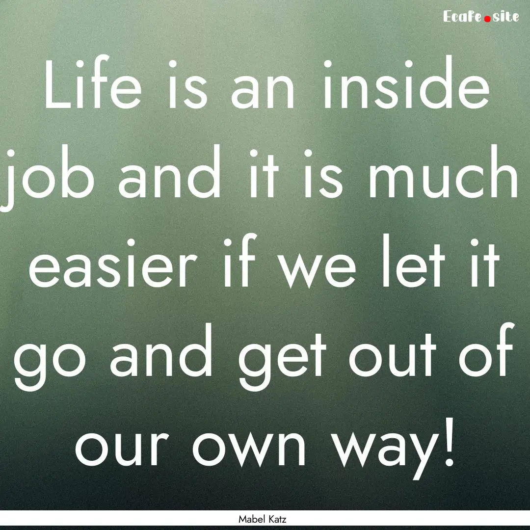 Life is an inside job and it is much easier.... : Quote by Mabel Katz