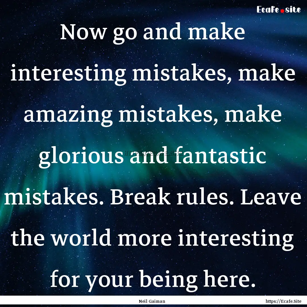 Now go and make interesting mistakes, make.... : Quote by Neil Gaiman