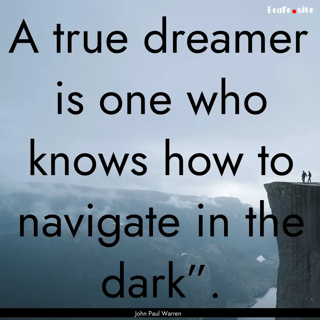 A true dreamer is one who knows how to navigate.... : Quote by John Paul Warren