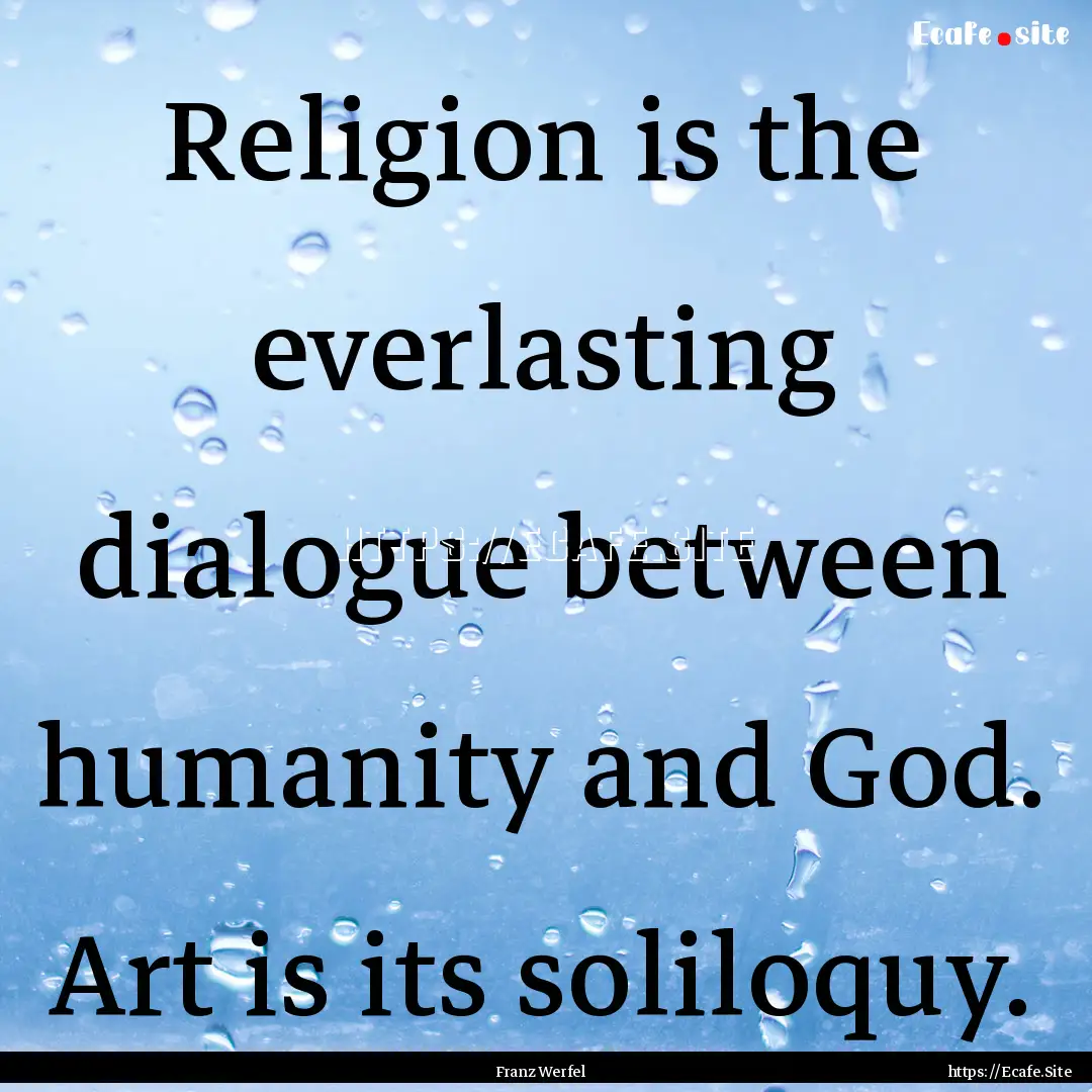 Religion is the everlasting dialogue between.... : Quote by Franz Werfel