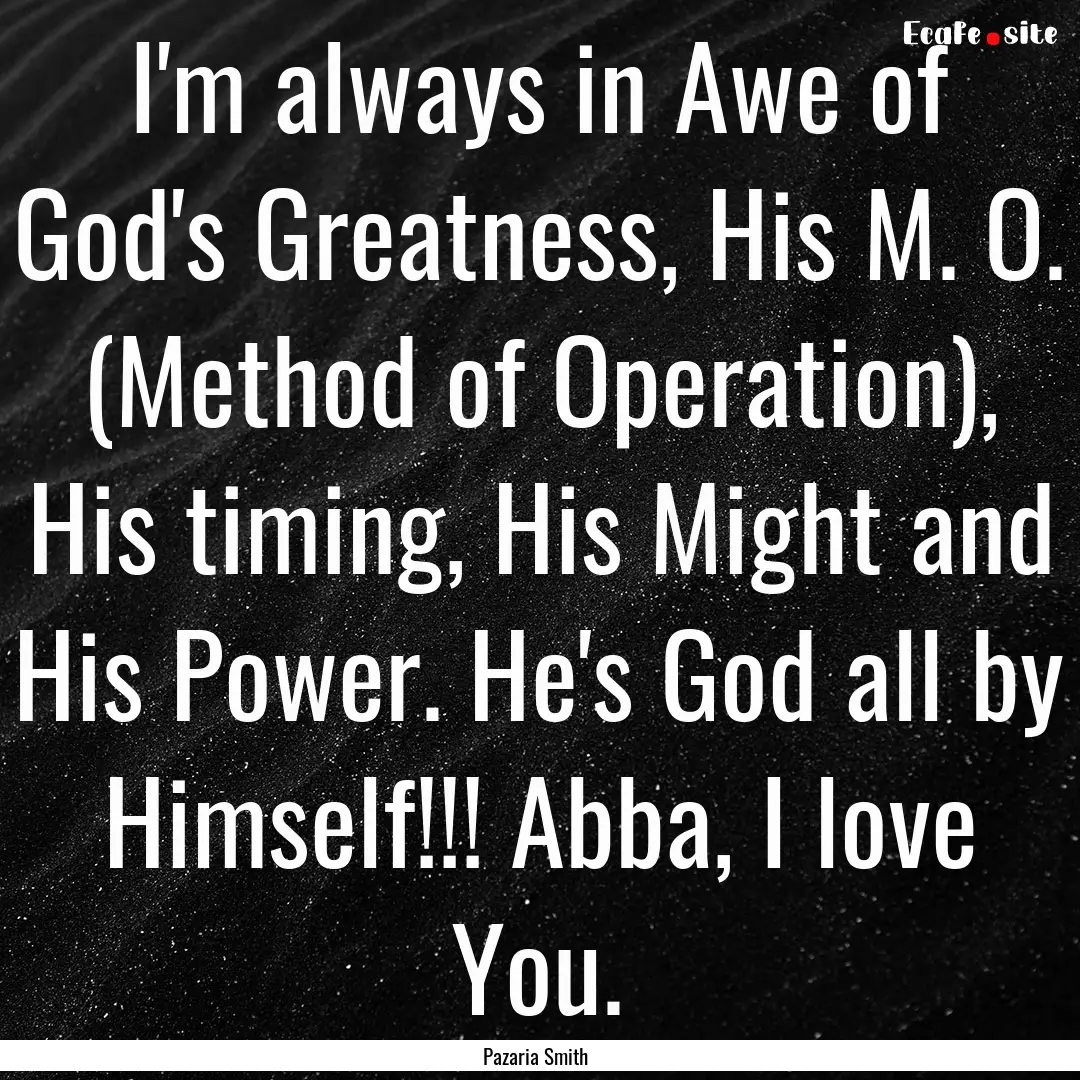 I'm always in Awe of God's Greatness, His.... : Quote by Pazaria Smith