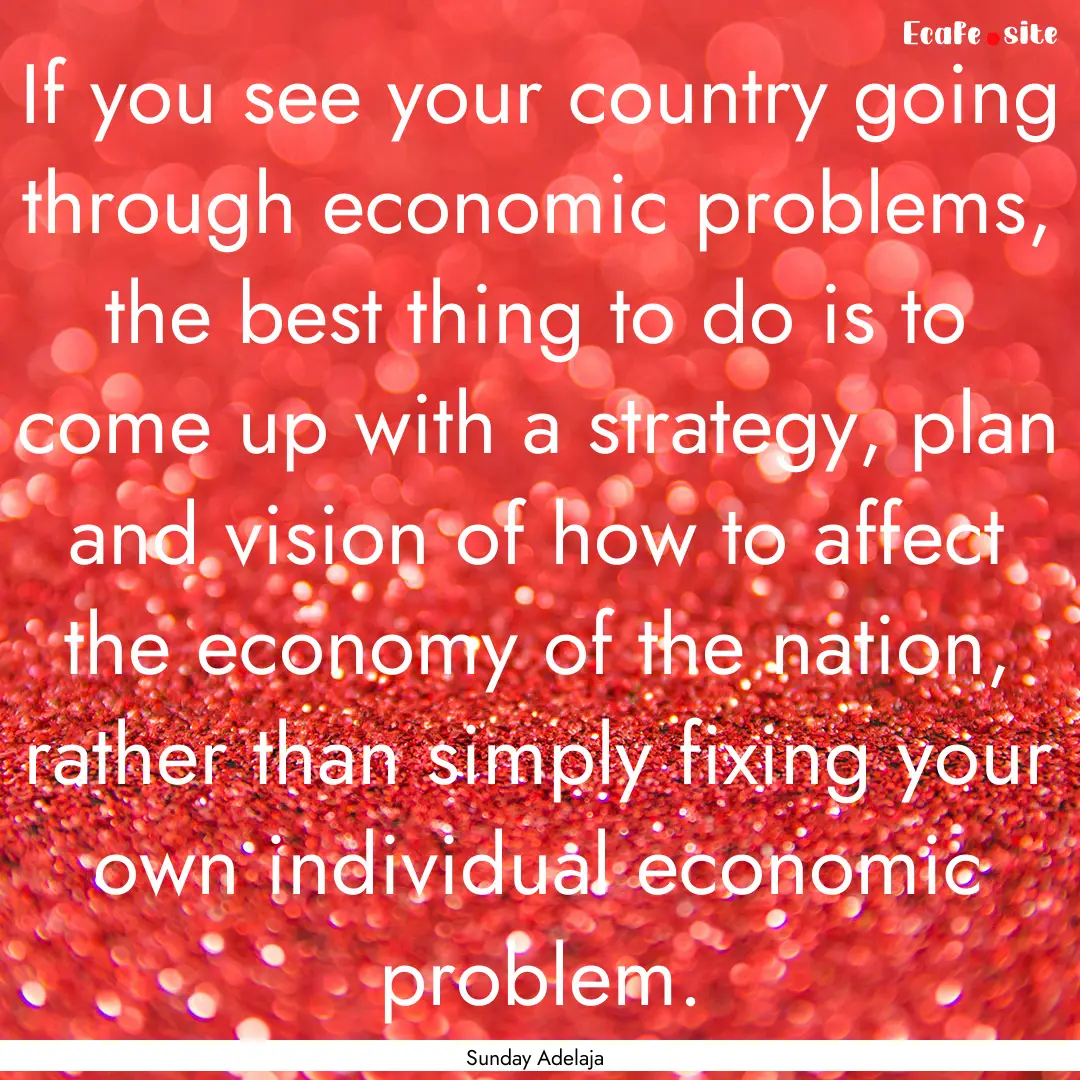 If you see your country going through economic.... : Quote by Sunday Adelaja