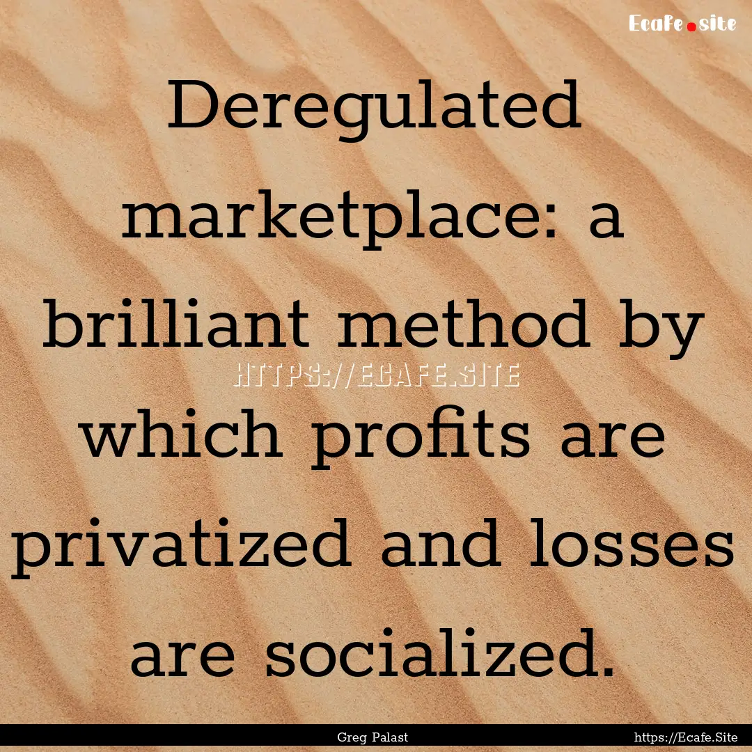 Deregulated marketplace: a brilliant method.... : Quote by Greg Palast