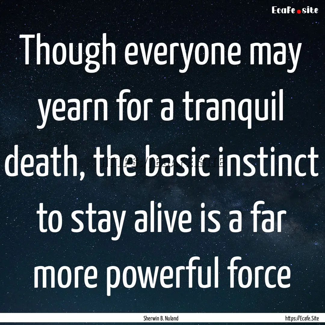 Though everyone may yearn for a tranquil.... : Quote by Sherwin B. Nuland