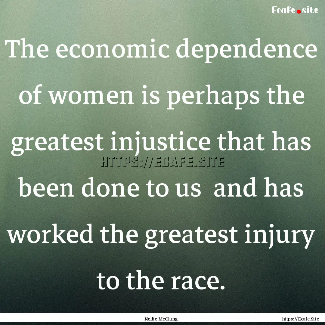 The economic dependence of women is perhaps.... : Quote by Nellie McClung