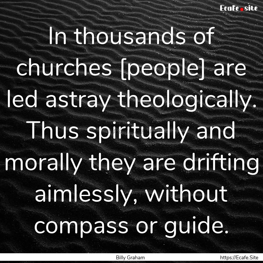 In thousands of churches [people] are led.... : Quote by Billy Graham