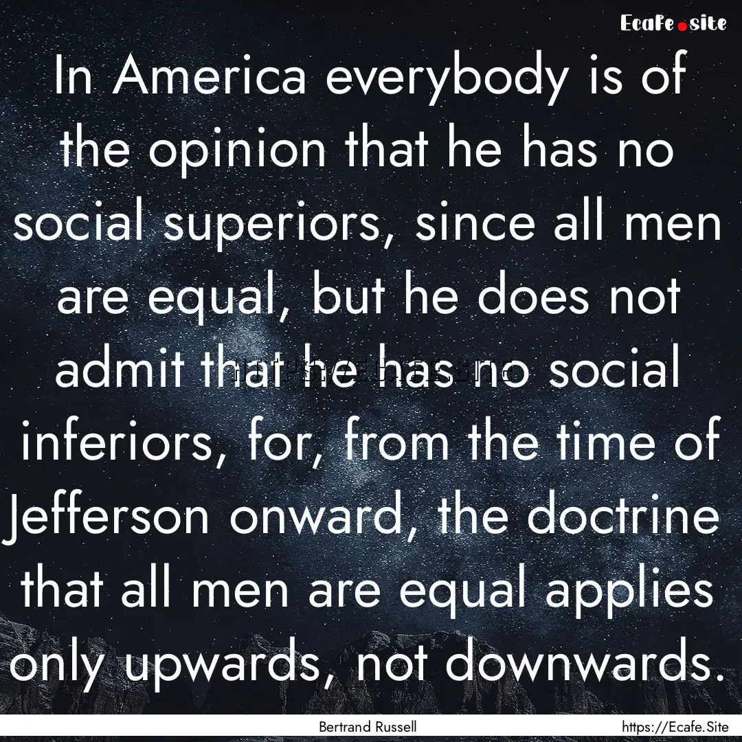 In America everybody is of the opinion that.... : Quote by Bertrand Russell