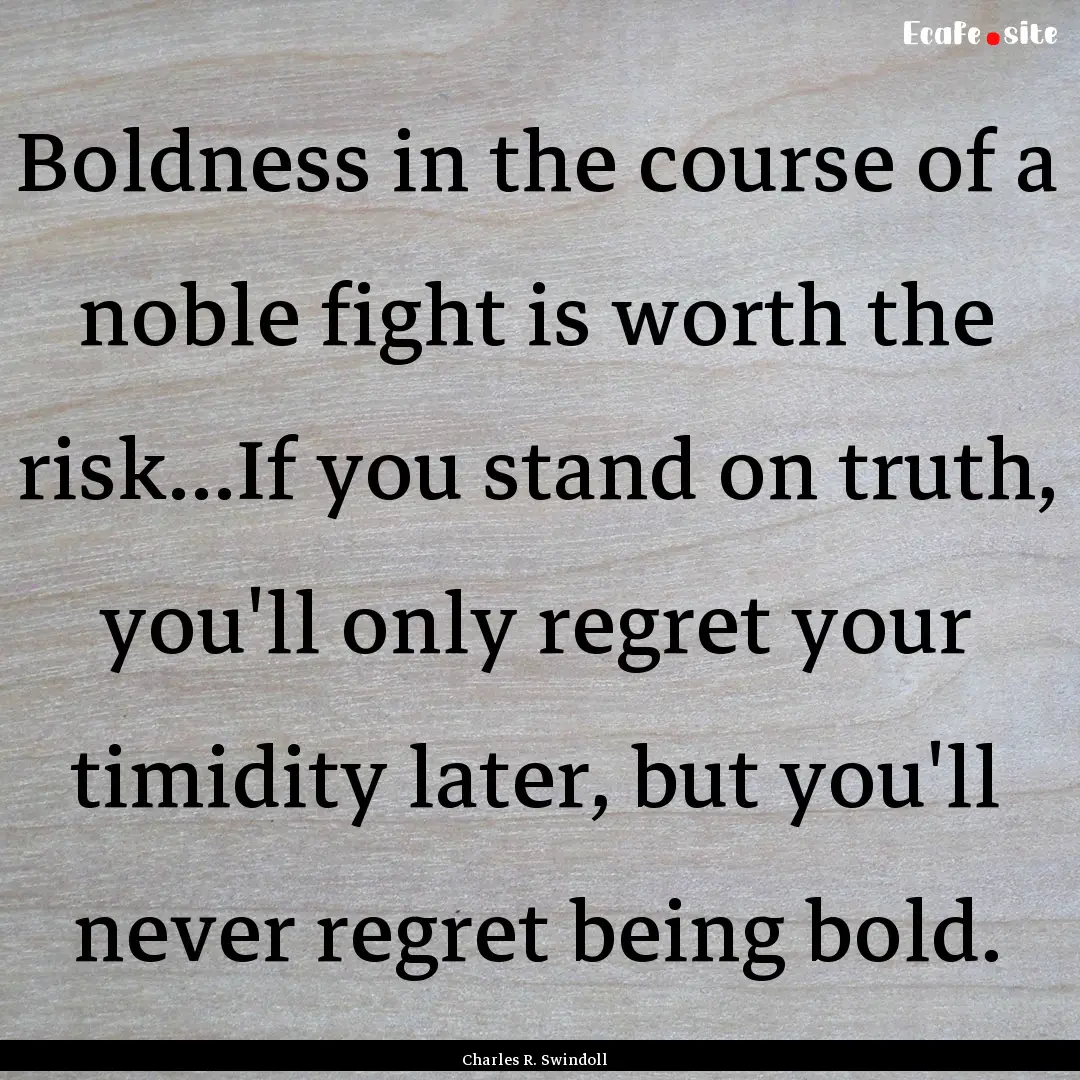 Boldness in the course of a noble fight is.... : Quote by Charles R. Swindoll