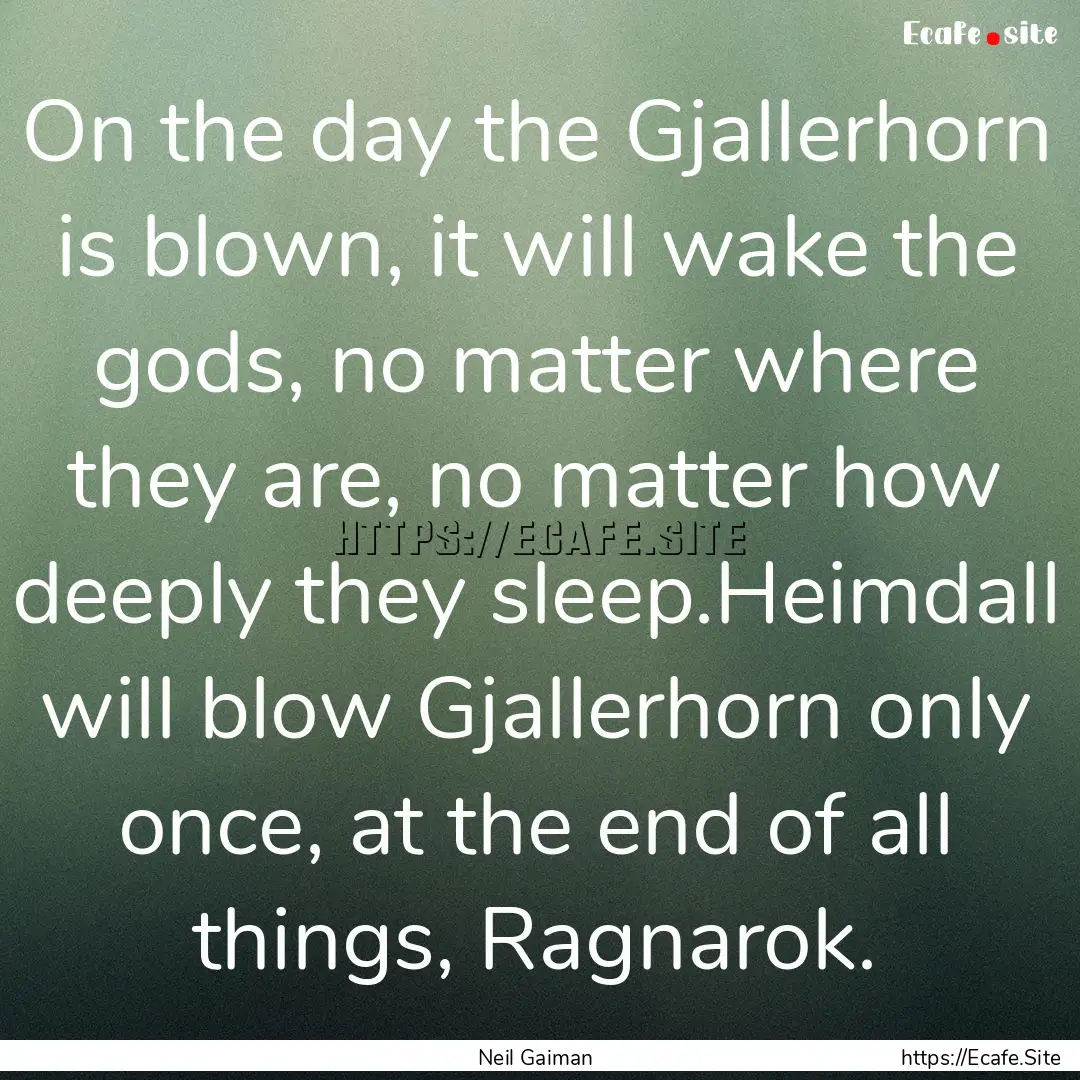 On the day the Gjallerhorn is blown, it will.... : Quote by Neil Gaiman