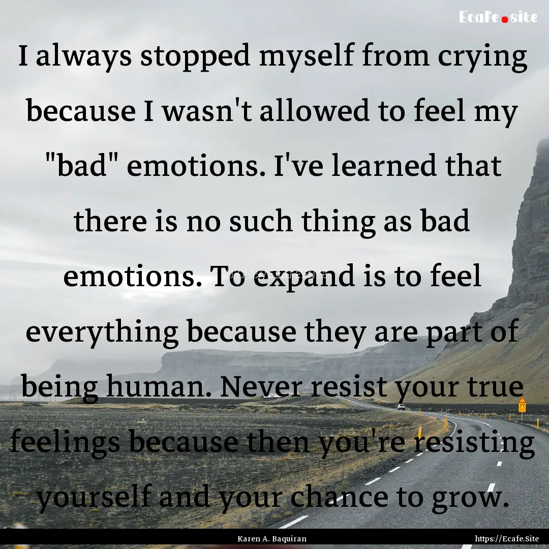 I always stopped myself from crying because.... : Quote by Karen A. Baquiran