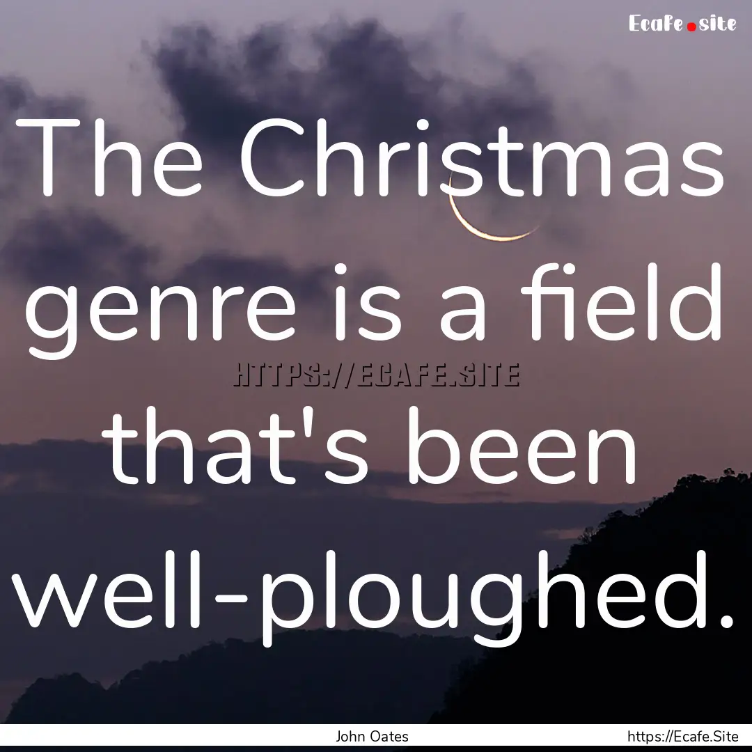 The Christmas genre is a field that's been.... : Quote by John Oates