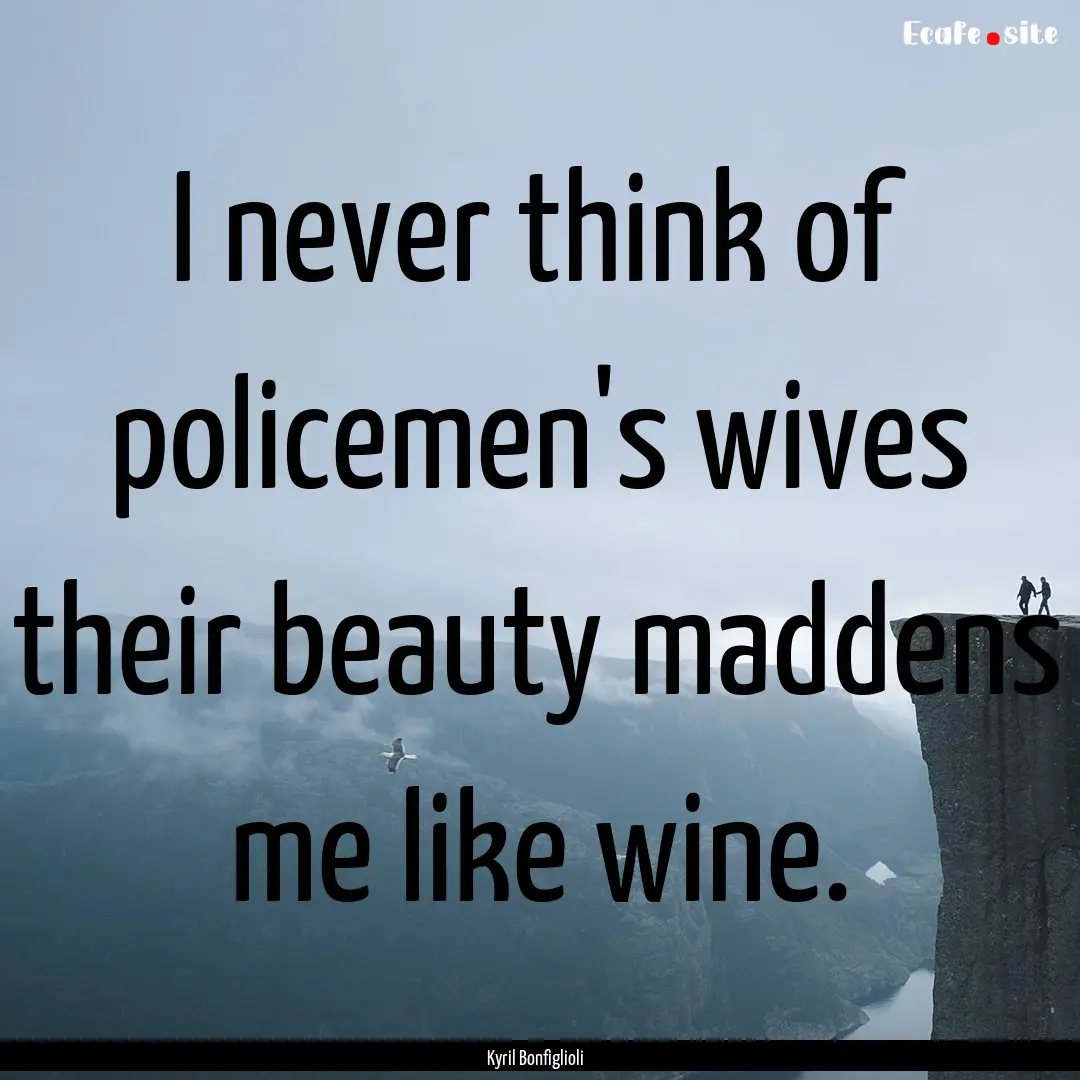 I never think of policemen's wives their.... : Quote by Kyril Bonfiglioli