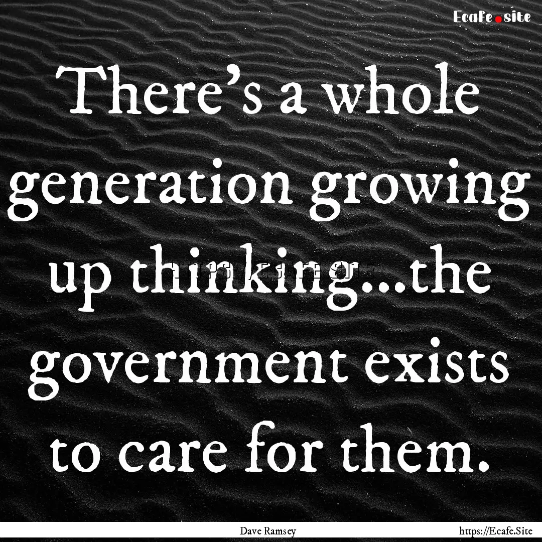 There's a whole generation growing up thinking...the.... : Quote by Dave Ramsey