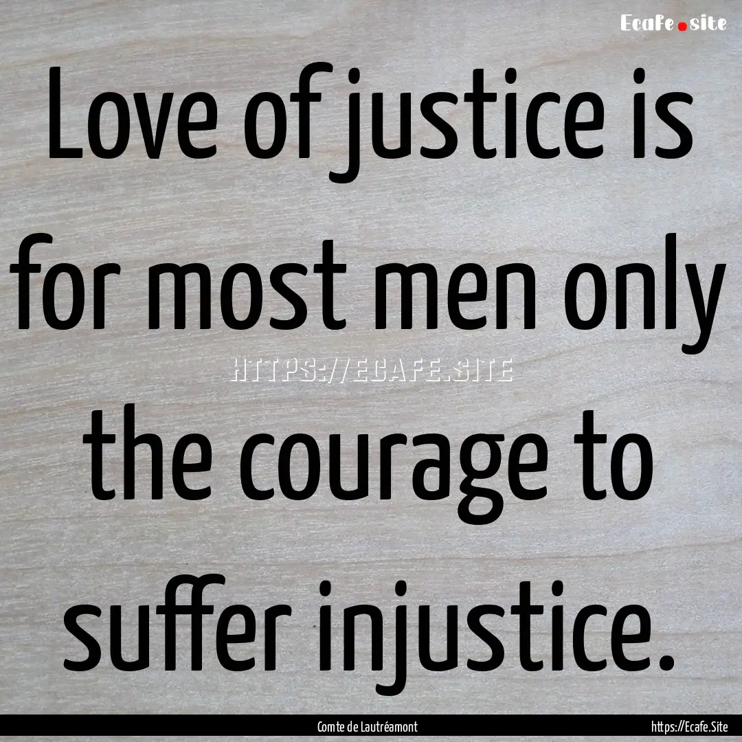 Love of justice is for most men only the.... : Quote by Comte de Lautréamont