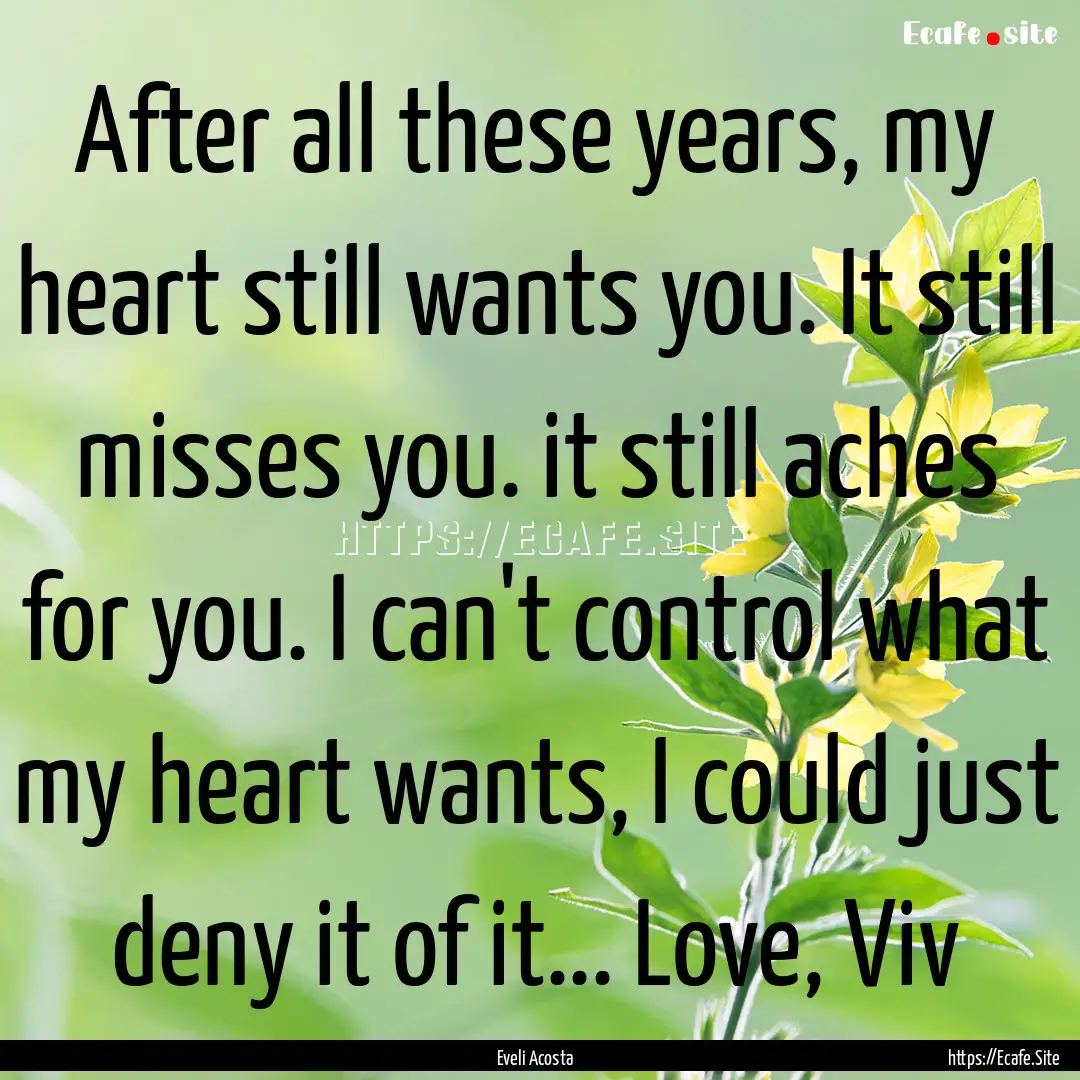 After all these years, my heart still wants.... : Quote by Eveli Acosta