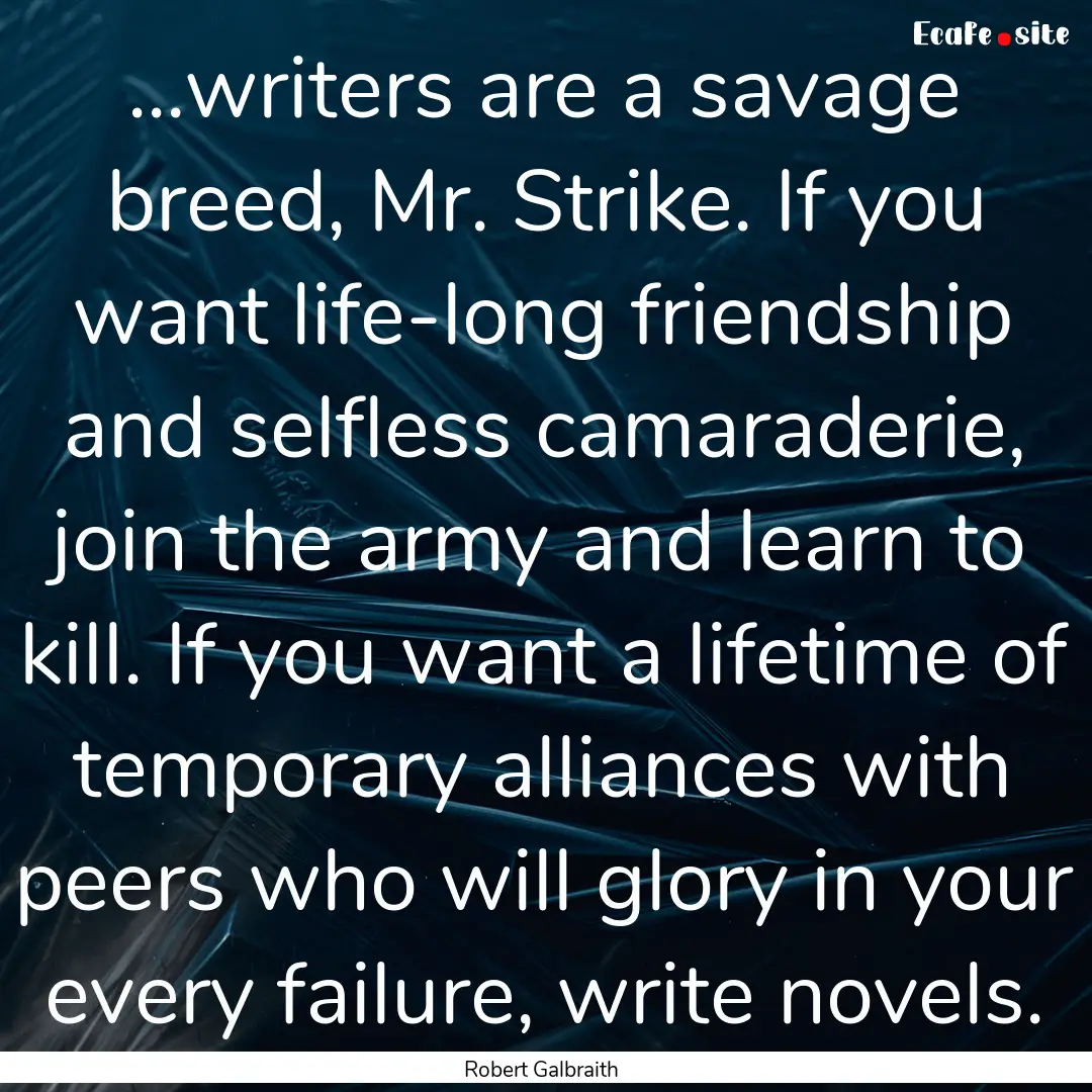 ...writers are a savage breed, Mr. Strike..... : Quote by Robert Galbraith