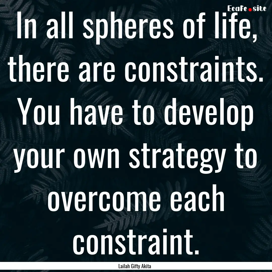 In all spheres of life, there are constraints..... : Quote by Lailah Gifty Akita