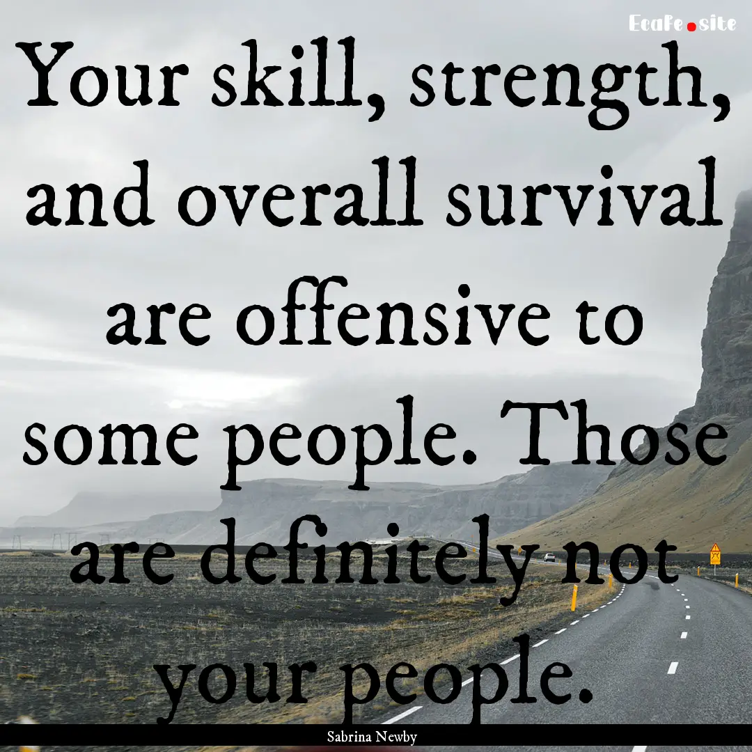 Your skill, strength, and overall survival.... : Quote by Sabrina Newby