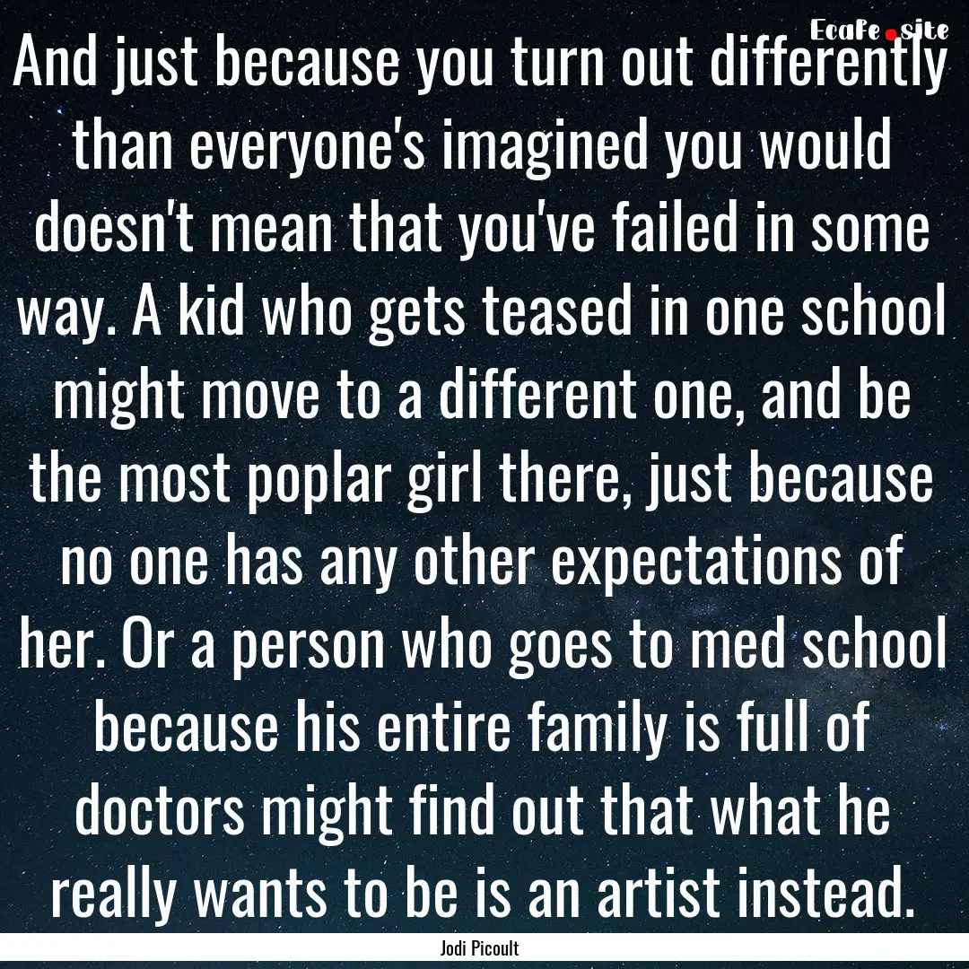 And just because you turn out differently.... : Quote by Jodi Picoult