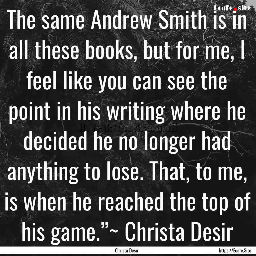 The same Andrew Smith is in all these books,.... : Quote by Christa Desir