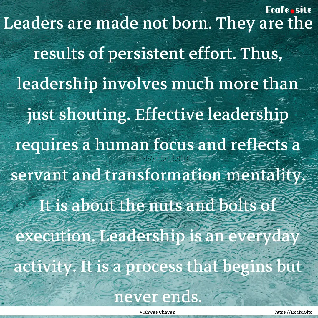 Leaders are made not born. They are the results.... : Quote by Vishwas Chavan