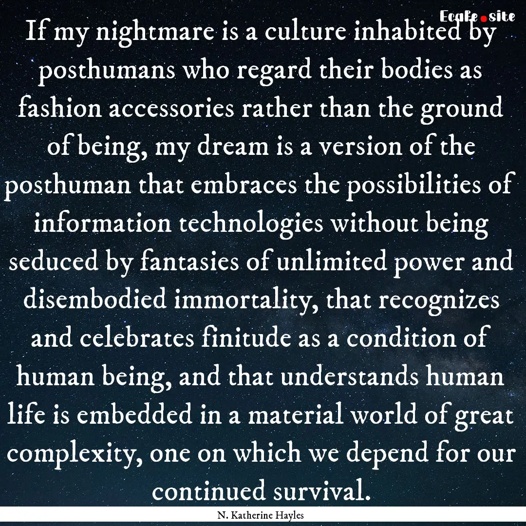 If my nightmare is a culture inhabited by.... : Quote by N. Katherine Hayles