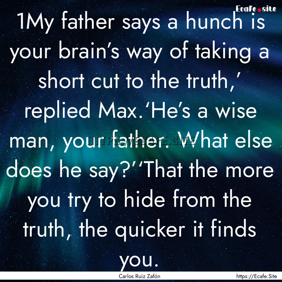 1My father says a hunch is your brain’s.... : Quote by Carlos Ruiz Zafón