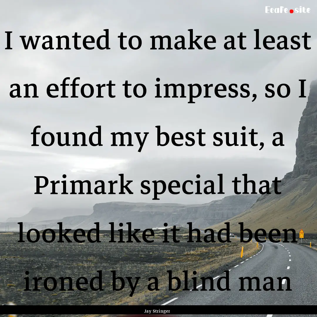 I wanted to make at least an effort to impress,.... : Quote by Jay Stringer