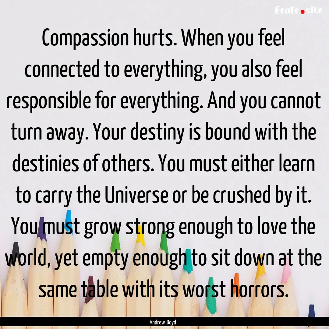 Compassion hurts. When you feel connected.... : Quote by Andrew Boyd