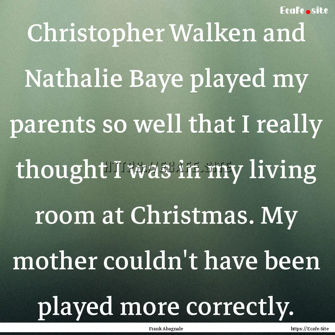 Christopher Walken and Nathalie Baye played.... : Quote by Frank Abagnale