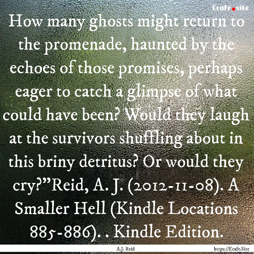 How many ghosts might return to the promenade,.... : Quote by A.J. Reid