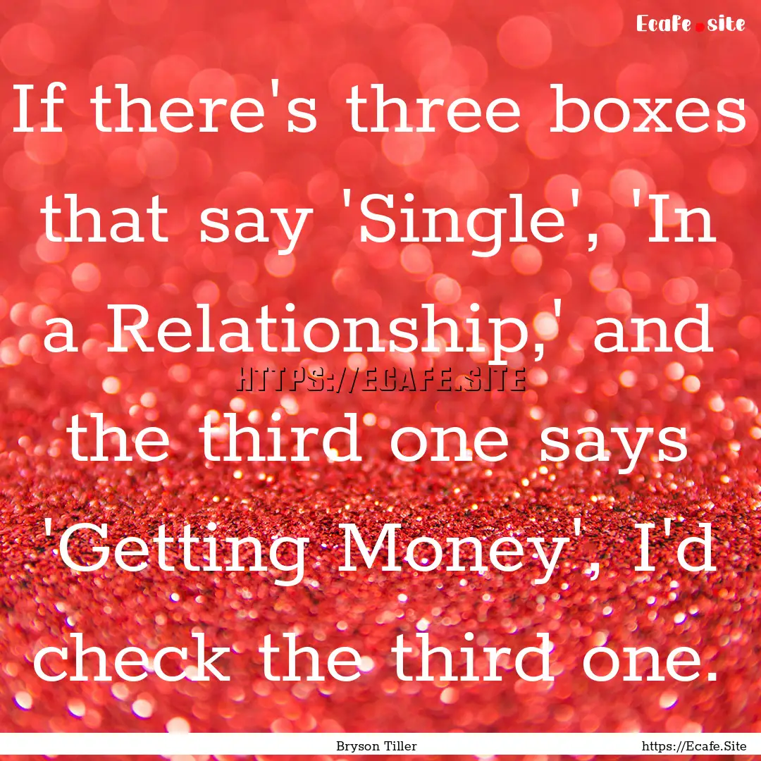 If there's three boxes that say 'Single',.... : Quote by Bryson Tiller