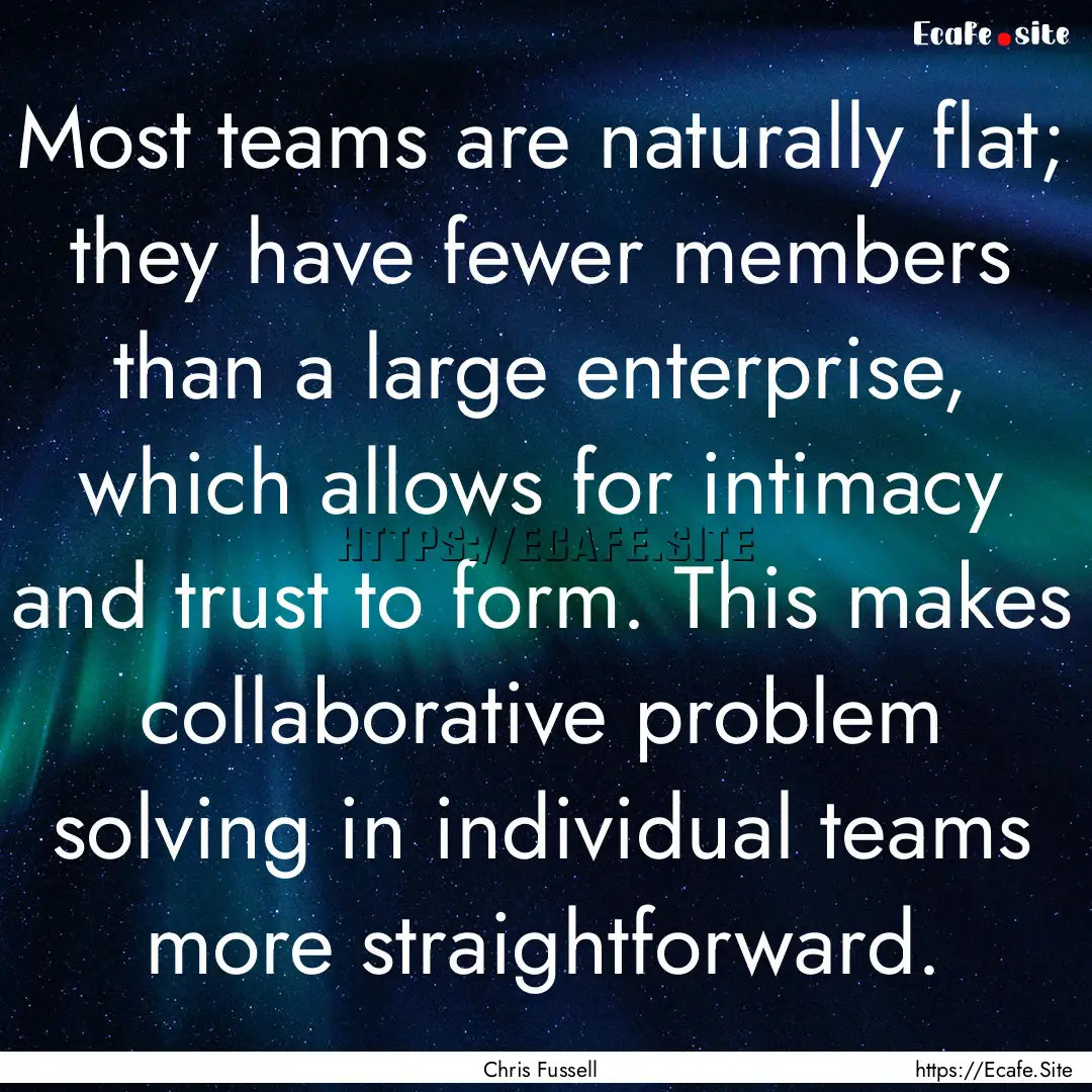 Most teams are naturally flat; they have.... : Quote by Chris Fussell