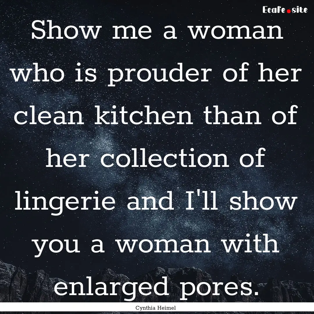 Show me a woman who is prouder of her clean.... : Quote by Cynthia Heimel