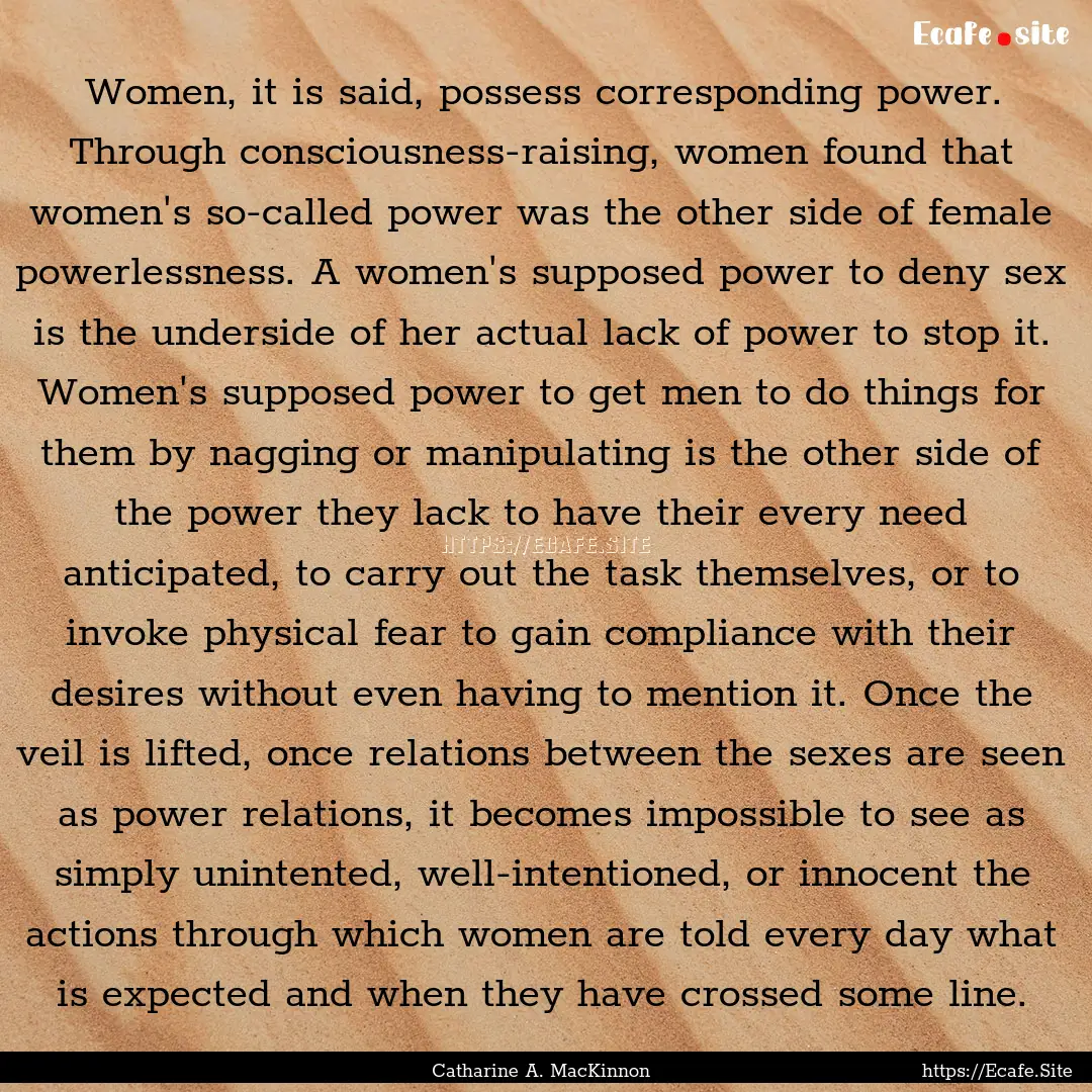 Women, it is said, possess corresponding.... : Quote by Catharine A. MacKinnon