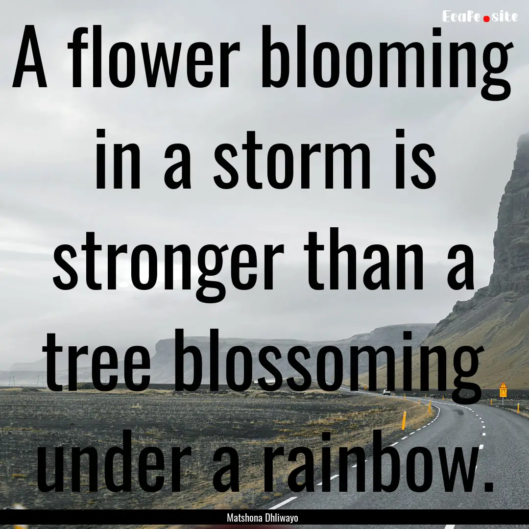 A flower blooming in a storm is stronger.... : Quote by Matshona Dhliwayo