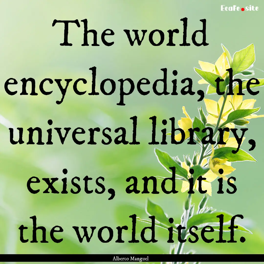 The world encyclopedia, the universal library,.... : Quote by Alberto Manguel